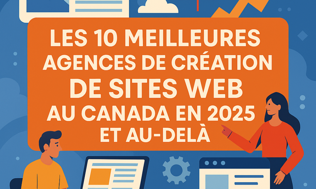 les 10 meilleures agences de création de sites web au Canada en 2025 et au-delà